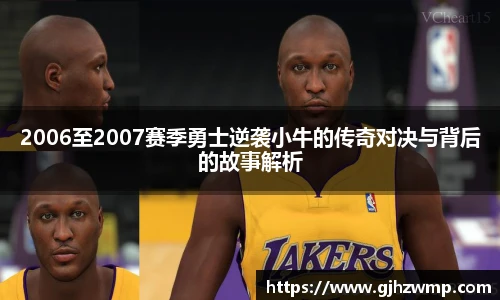 哈哈体育2006至2007赛季勇士逆袭小牛的传奇对决与背后的故事解析