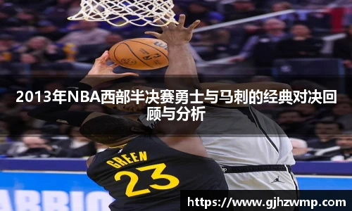 哈哈体育2013年NBA西部半决赛勇士与马刺的经典对决回顾与分析