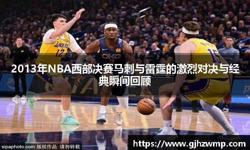 哈哈体育2013年NBA西部决赛马刺与雷霆的激烈对决与经典瞬间回顾