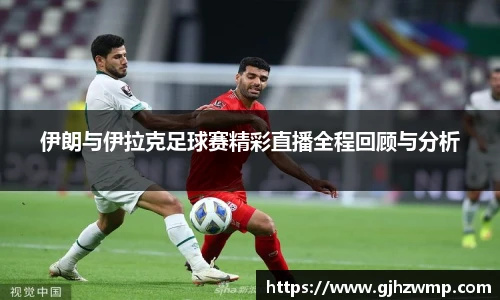哈哈体育伊朗与伊拉克足球赛精彩直播全程回顾与分析