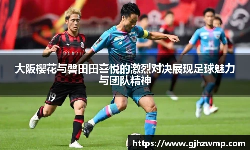 哈哈体育大阪樱花与磐田田喜悦的激烈对决展现足球魅力与团队精神