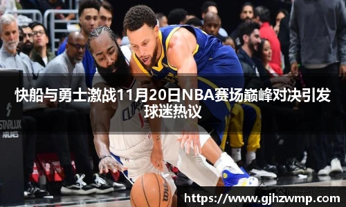 哈哈体育快船与勇士激战11月20日NBA赛场巅峰对决引发球迷热议