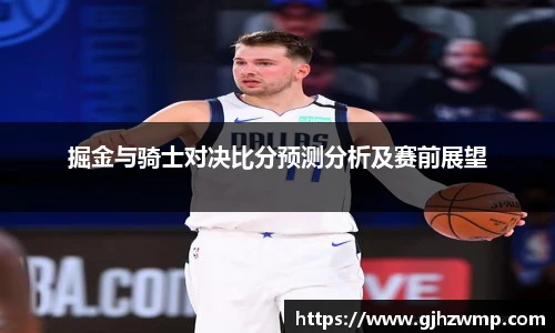 哈哈体育掘金与骑士对决比分预测分析及赛前展望