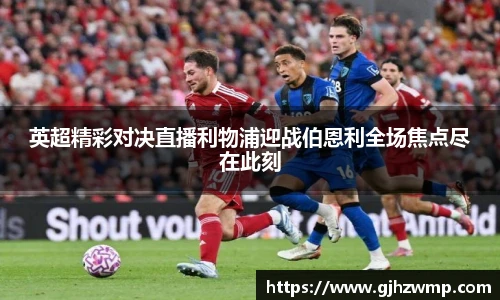 哈哈体育英超精彩对决直播利物浦迎战伯恩利全场焦点尽在此刻