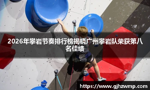 哈哈体育2026年攀岩节奏排行榜揭晓广州攀岩队荣获第八名佳绩