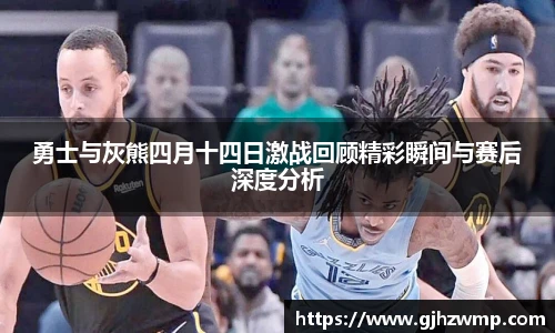 哈哈体育勇士与灰熊四月十四日激战回顾精彩瞬间与赛后深度分析