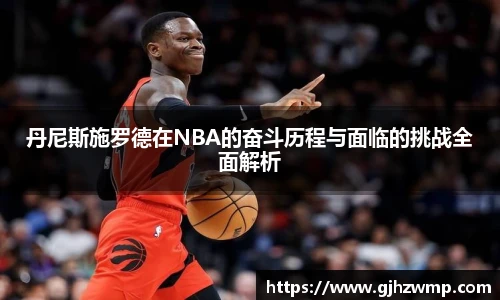 哈哈体育丹尼斯施罗德在NBA的奋斗历程与面临的挑战全面解析