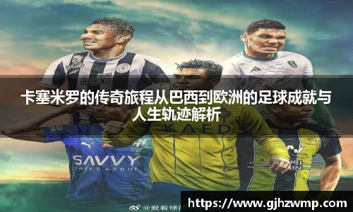 哈哈体育卡塞米罗的传奇旅程从巴西到欧洲的足球成就与人生轨迹解析