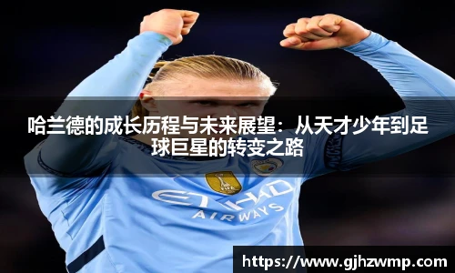 哈哈体育哈兰德的成长历程与未来展望：从天才少年到足球巨星的转变之路