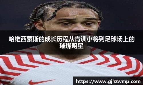 哈哈体育哈维西蒙斯的成长历程从青训小将到足球场上的璀璨明星