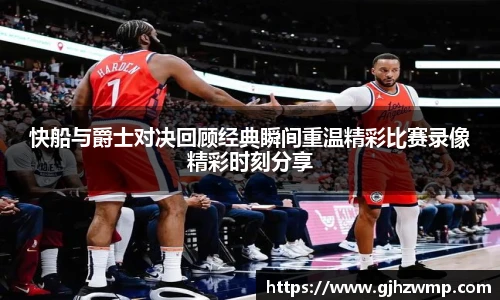 哈哈体育快船与爵士对决回顾经典瞬间重温精彩比赛录像精彩时刻分享
