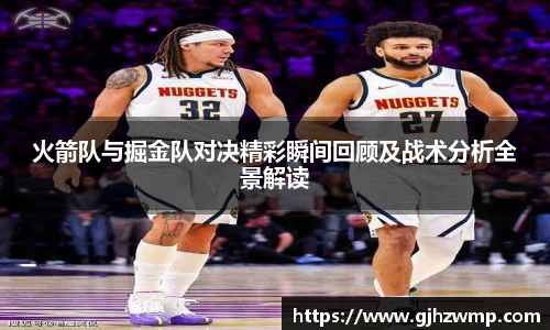 哈哈体育火箭队与掘金队对决精彩瞬间回顾及战术分析全景解读